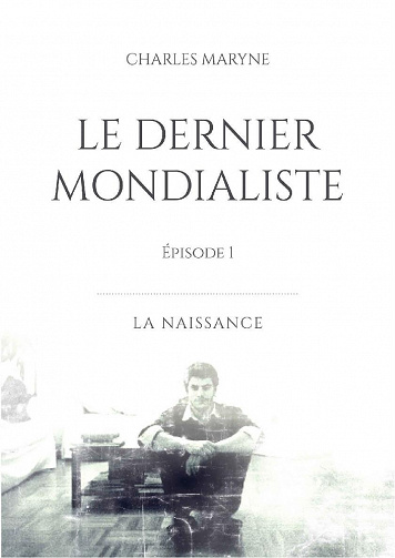 Le dernier Mondialiste: Épisode 1 : la naissance - Charles MARYNE (2021)
