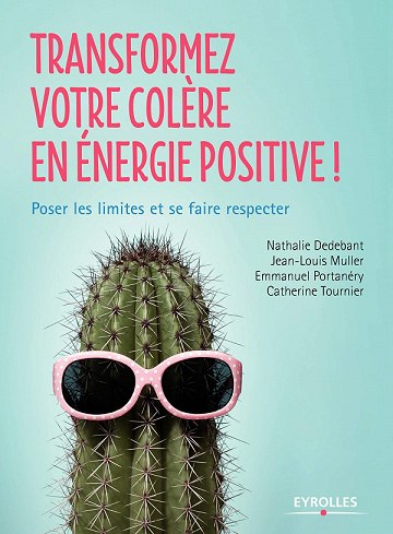 Transformez votre colère en énergie positive - Nathalie Dedebant, Jean-Louis Muller, Emmanuel Portanéry, Catherine Tournier