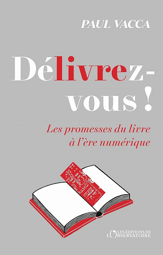 Délivrez-vous ! : Les promesses du livre à l’ère numérique - Paul Vacca