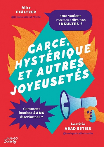 Garce, hystérique et autres joyeusetés. Les insultes sexistes et oppressives enfin décryptées ! - Alice Pfältzer, Laetitia Abad Estieu  (2021)