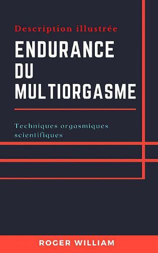 Endurance de multiorgasme : Techniques orgasmiques scientifiques - Roger William (2021)