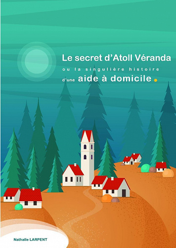 Le Secret d'Atoll Véranda: ou la Singulière Histoire d'une aide à domicile - Nathalie Larpent (2021)