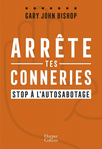 Arrête tes conneries : Stop à l'autosabotage - Gary John Bishop (2021)