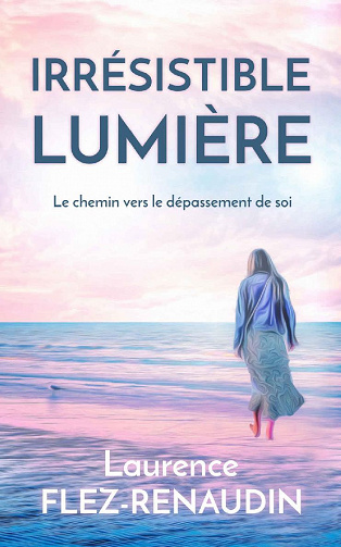 Irrésistible lumière : Le chemin vers le dépassement de soi - Laurence Flez-Renaudin (2021)