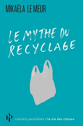 Le mythe du recyclage - Mikaëla Le Meur (2021)