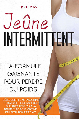 Jeûne Intermittent : La Formule Gagnante Pour Perdre Du Poids - Keli Bay (2021)