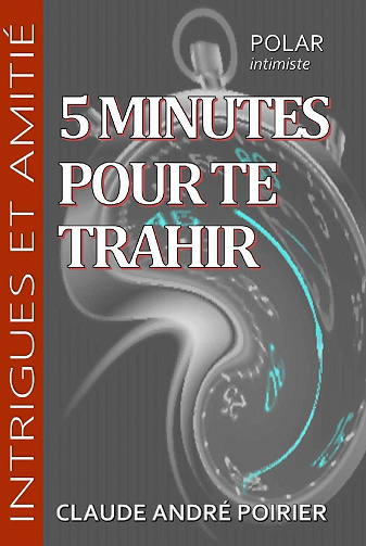 5 minutes pour te trahir - Claude André Poirier (2020)