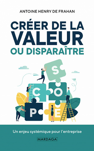 Créer de la valeur ou disparaître : Un enjeu systémique pour l'entreprise - Antoine Henry de Frahan (2021)