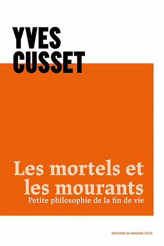 Les mortels et les mourants : Petite philosophie de la fin de vie - Yves Cusset (2021)