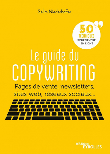 Le guide du copywriting: Pages de vente, newsletters, sites web, réseaux sociaux... 50 techniques pour vendre en ligne - Selim Niederhoffer (2021)