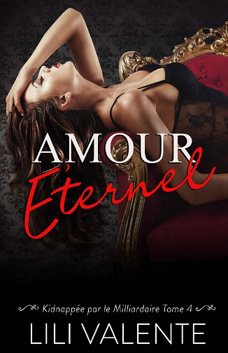 Amour Éternel (Kidnappée par le Milliardaire t. 4) - Lili Valente (2021)