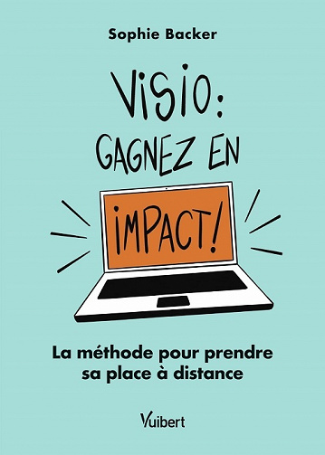 Visio: gagnez en impact ! : La méthode pour prendre sa place à distance - Sophie Backer (2021)