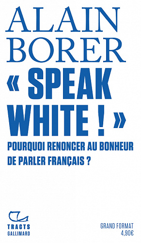 «Speak White !» Pourquoi renoncer au bonheur de parler français ? - Alain Borer (2021)