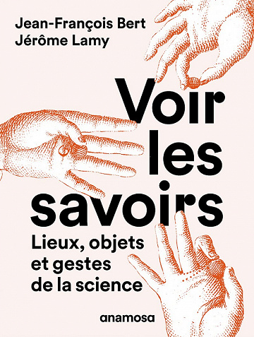 Voir les savoirs : Lieux, objets et gestes de la science - Lamy Jérôme,t Bert Jean-François (2021)