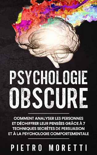 Psychologie Obscure : Comment Analyser les Personnes et Déchiffrer leurs Pensées - Pietro Moretti (2021)