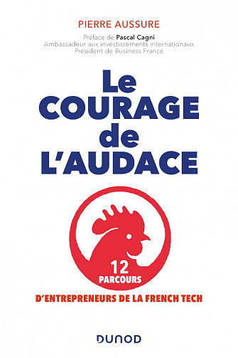 Le courage de l'audace : 12 parcours d'entrepreneurs de la French Tech - Pierre Aussure (2022)
