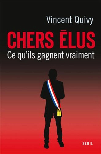 Chers élus : Ce qu'ils gagnent vraiment - Vincent Quivy