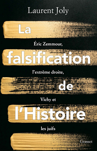 La falsification de l'Histoire : Eric Zemmour, l'extrême droite, Vichy et les juifs - Laurent Joly (2022)