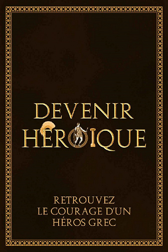 Devenir héroïque : Retrouvez le courage d’un héros grec - Renaud Demaret (2022)