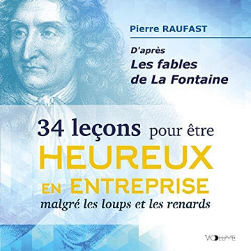 34 leçons pour être heureux en entreprise malgré les loups et les renards: D'après les fables de La Fontaine - Pierre Raufast (2020)