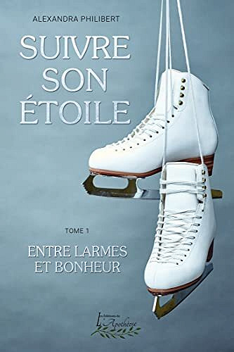 Suivre son étoile, Tome 1: Entre larmes et bonheur - Alexandra Philibert (2022)
