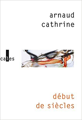 Début de siècles - Arnaud Cathrine (Rentrée Littérature 2022)