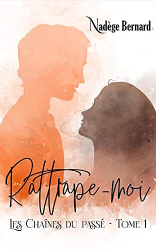 Les chaînes du passé: Rattrape-moi - Nadège Bernard (2022)
