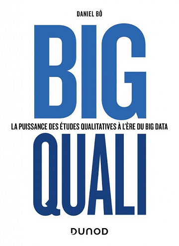 Big Quali : La puissance des études qualitatives à l'ère du Big Data - Daniel Bô (2022)