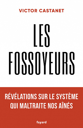 Les fossoyeurs : Révélations sur le système qui maltraite nos aînés - Victor Castanet (2022)