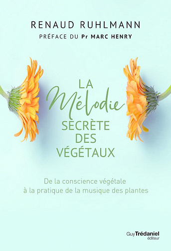 La mélodie secrète des végétaux : De la conscience végétale à pratique de la musique des plantes - Renaud Ruhlmann (2021)