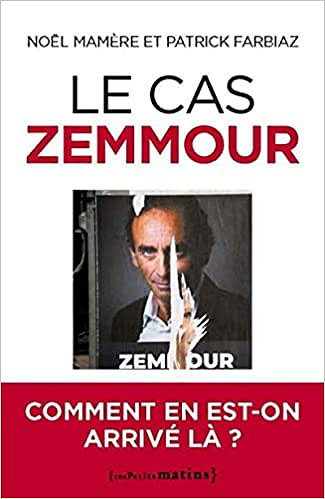 Le cas Zemmour - Comment en est-on arrivé là ? - Noël Mamère et Patrick Farbiaz (2022)