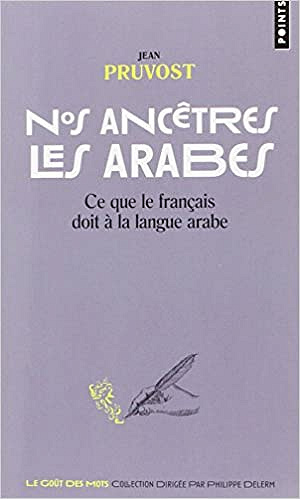 Nos ancêtres les Arabes - Ce que le français doit à la langue arabe - Jean Pruvost