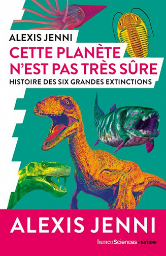 Cette planète n'est pas très sûre : Histoire des six grandes extinctions - Alexis Jenni (2022)