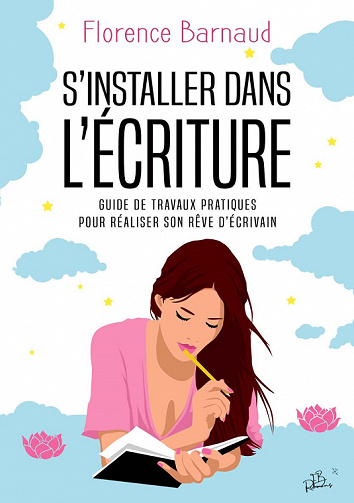 S'installer dans l'écriture : Guide de travaux pratiques pour réaliser son rêve d'écrivain - Florence BARNAUD (2022)