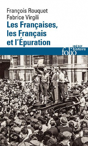 Les Françaises, les Français et l'Épuration: De 1940 à nos jours - Fabrice Virgili, François Rouquet
