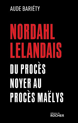 Nordahl Lelandais : Du procès Noyer au procès Maëlys -  Aude Bariéty (2022)