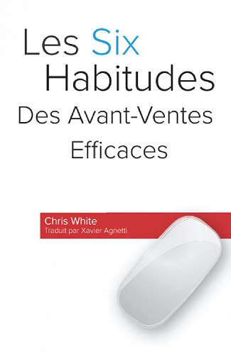 Les Six Habitudes Des Avant-Ventes Efficaces - Chris White (2021)