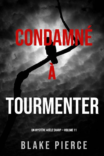 Condamné à Tourmenter (Un Mystère Adèle Sharp – Volume 11) - Blake Pierce (2022)