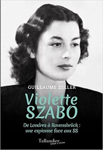 Violette Szabo: De Londres à Ravensbrück : une espionne face aux SS - Guillaume Zeller (2022)