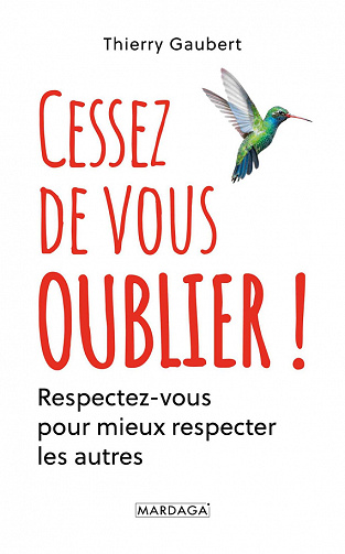 Cessez de vous oublier ! : Respectez-vous pour mieux respecter les autres - Thierry Gaubert (2021)