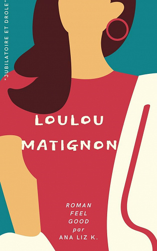 Loulou Matignon : Tribulations amoureuses d'une trentenaire déjantée - Ana Liz K (2022)