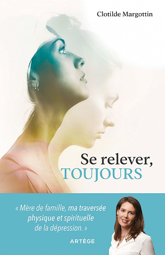 Se relever, toujours : Mère de famille, ma traversée physique et spirituelle de la dépression - Clotilde Margottin (2022)