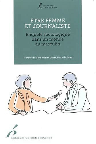 Être femme et journaliste : Enquête sociologique dans un monde au masculin - Florence Le Cam, Lise Ménalque, Manon Libert (2021)
