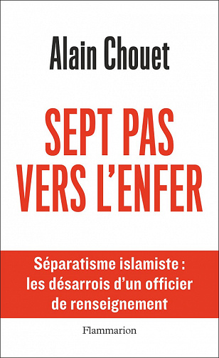 Sept pas vers l'enfer. Séparatisme islamiste : les désarrois d'un officier de renseignement - Alain Chouet (2022)