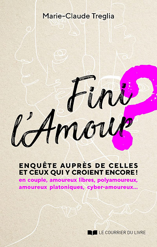 Fini l'Amour ? - Enquête auprès de celles et ceux qui y croient encore ! - Marie-Claude Treglia (2022)