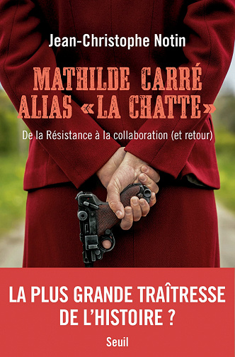 Mathilde Carré alias "La Chatte". De la Résistance à la collaboration (et retour) - Jean-Christophe Notin (2022)