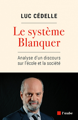 Le système Blanquer : Analyse dun discours sur lécole et la société - Luc Cédelle (2022)