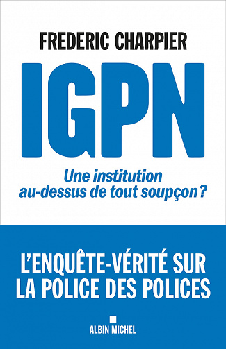 IGPN : Une institution au-dessus de tout soupçon ? - Frédéric Charpier (2021)