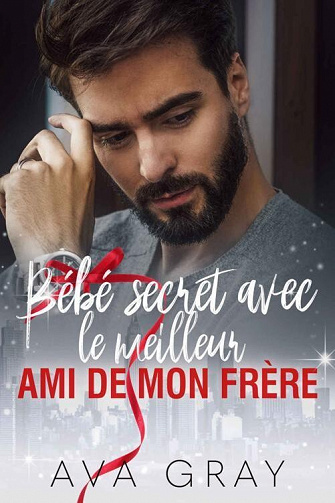 Bébé secret avec le meilleur ami de mon frère - Ava Gray (2022)