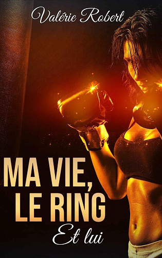 Ma vie, le ring.. et lui ! - Valérie ROBERT (2022)